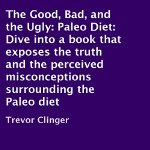 The-Good-Bad-and-the-Ugly-Paleo-Diet-Dive-into-a-Book-That-Exposes-the-Truth-and-the-Perceived-Misconceptions-Surrounding-the-Paleo-Diet