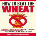 How-to-Beat-the-Wheat-Losing-the-Weight-by-Losing-the-Wheat-in-Your-Diet