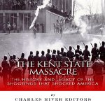 The-Kent-State-Massacre-The-History-and-Legacy-of-the-Shootings-That-Shocked-America