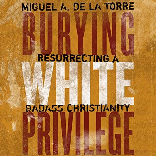 Burying-White-Privilege-Resurrecting-a-Badass-Christianity