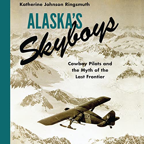 Alaskas-Skyboys-Cowboy-Pilots-and-the-Myth-of-the-Last-Frontier