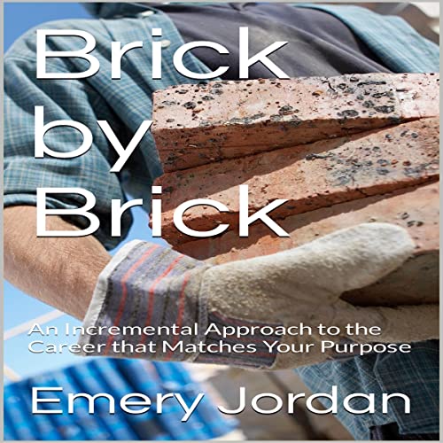 Brick-by-Brick-An-Incremental-Approach-to-the-Career-That-Matches-Your-Purpose