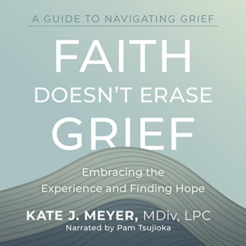 Faith-Doesnt-Erase-Grief-Embracing-the-Experience-and-Finding-Hope