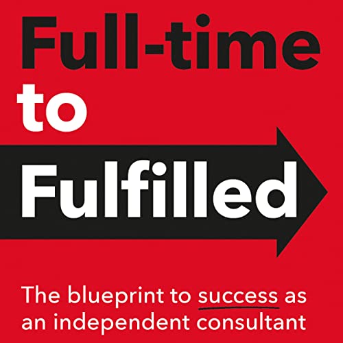 Full-Time-to-Fulfilled-The-Blueprint-to-Success-as-an-Independent-Consultant