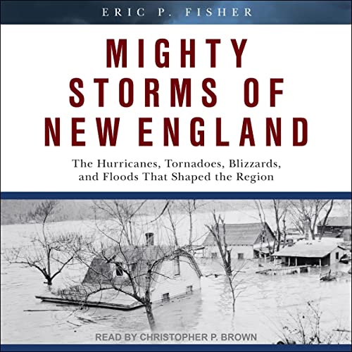 Mighty-Storms-of-New-England-The-Hurricanes-Tornadoes-Blizzards-and-Floods-That-Shaped-the-Region