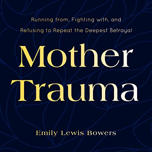 Mother-Trauma-Running-from-Fighting-with-and-Refusing-to-Repeat-the-Deepest-Betrayal