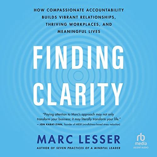 Finding-Clarity-How-Compassionate-Accountability-Builds-Vibrant-Relationships-Thriving-Workplaces-and-Meaningful-Lives