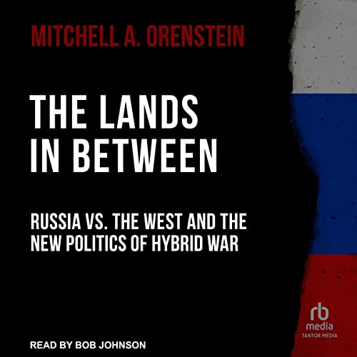 The-Lands-in-Between-Russia-vs-the-West-and-the-New-Politics-of-Hybrid-War