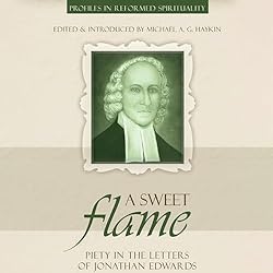 A-Sweet-Flame-Piety-in-the-Letters-of-Jonathan-Edwards-Profiles-in-Reformed-Spirituality