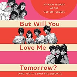 But-Will-You-Love-Me-Tomorrow-An-Oral-History-of-the-60s-Girl-Groups