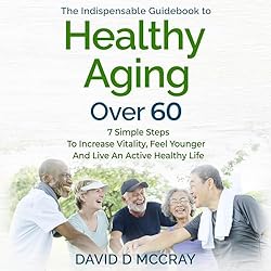 The-Indispensable-Guidebook-to-Healthy-Aging-over-60-7-Simple-Steps-to-Increase-Vitality-Feel-Younger-and-Live-an-Active-Healthy-Life